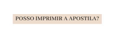 POSSO IMPRIMIR A APOSTILA