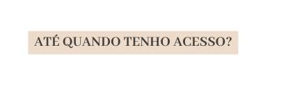 ATÉ QUANDO TENHO ACESSO